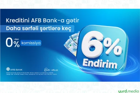 Kreditini AFB Bank-a daha sərfəli şərtlərə keçir!