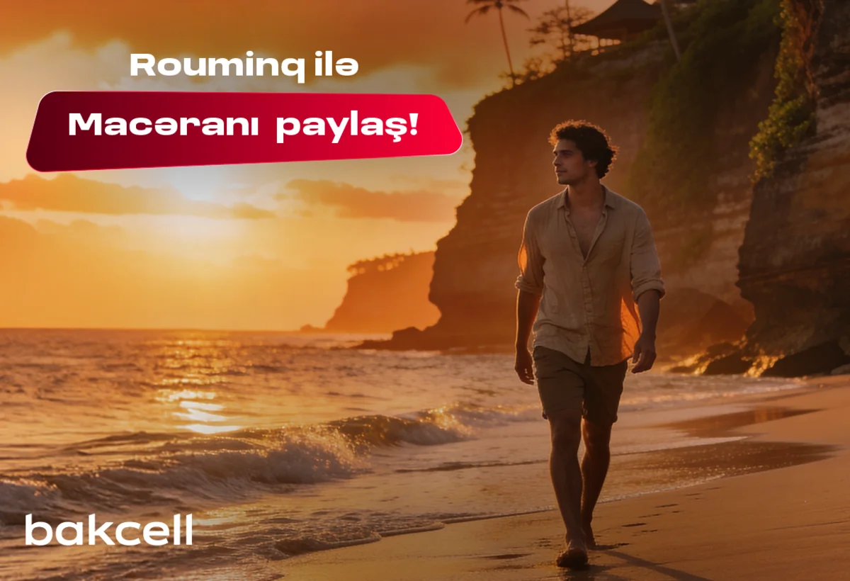 Bakcell rouminqi ilə yay tətilində dünyanı kəşf et