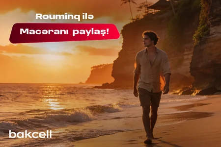 Bakcell rouminqi ilə yay tətilində dünyanı kəşf et