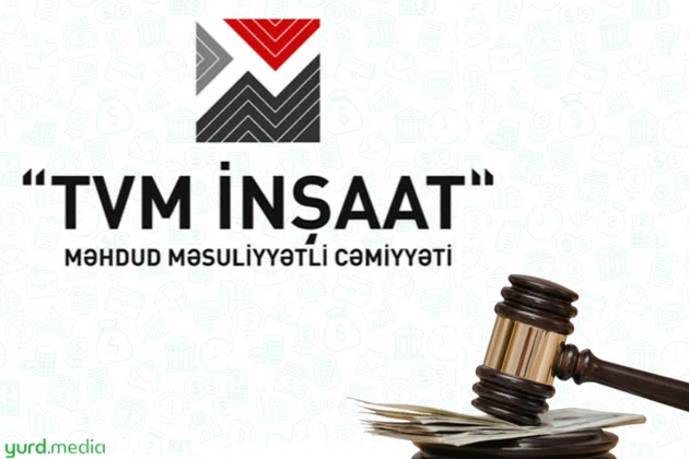 Məhkəmə 5,5 milyon manat borcu olan “TVM İnşaat”ı CƏRİMƏLƏDİ